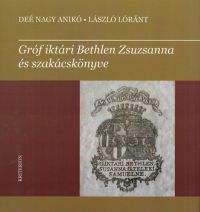 Deé Nagy Anikó, László Lóránt - Gróf iktári Bethlen Zsuzsanna és szakácskönyve