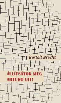 Bertold Brecht - Állítsátok meg Arturo Uit!