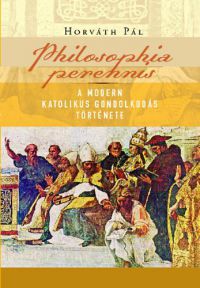 Horváth Pál - Philosophia perennis - A modern katolikus gondolkodás története