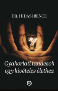 Dr. Hidasi Bence - Gyakorlati tanácsok egy kivételes élethez