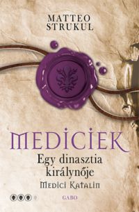 Matteo Strukul - Mediciek - Egy dinasztia királynője - Medici Katalin