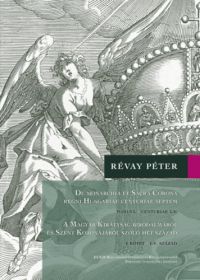 Révay Péter - A Magyar Királyság Birodalmáról és Szent Koronájáról szóló hét század (I-II. kötet)