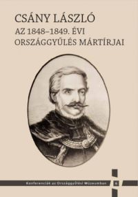  - Csány László - Az 1848-1849. évi országgyűlés mártírjai