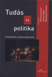 Berényi Eszter; Erőss Gábor; Neumann Eszter - Tudás és politika - A közpolitika-alkotás gyakorlata