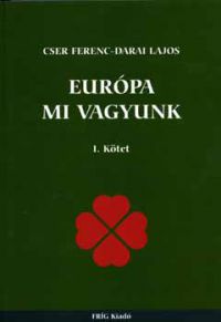 Cser Ferenc; Darai Lajos - Európa mi vagyunk I. kötet
