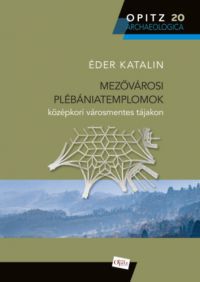 Éder Katalin - Mezővárosi plébániatemplomok középkori városmentes tájakon