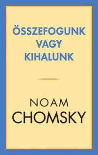 Noam Chomsky - Összefogunk vagy kihalunk