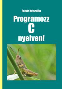 Fehér Krisztián - Programozz C nyelven!