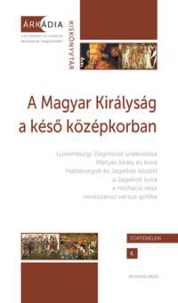 Gőzsy Zoltán (szerk.), Varga Szabolcs (szerk.) - A Magyar Királyság a késő középkorban