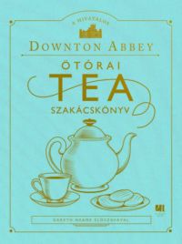  - A hivatalos Downton Abbey ötórai tea szakácskönyv