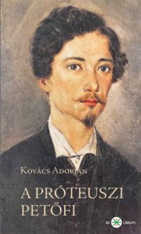 Kovács Adorján - A próteuszi Petőfi