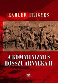 Kahler Frigyes - A kommunizmus hosszú árnyéka II.