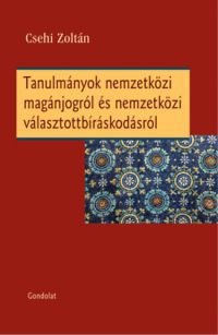 Csehi Zoltán - Tanulmányok nemzetközi magánjogról és nemzetközi választottbíráskodásról