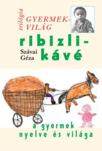 Szávai Géza - Ribizlikávé - A gyermek nyelve és világa