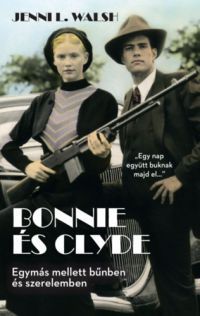 Jenni L. Walsh - Bonnie és Clyde - Egymás mellett bűnben és szerelemben