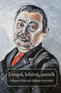 Mikszáth Kálmán - Lovagok, hóhérok, szeretők