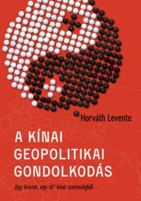 Horváth Levente - A kínai geopolitikai gondolkodásmód