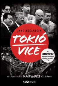 Jake Adelstein - Tokió Vice - Egy újságíró a japán maffia hálójában
