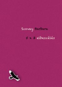 Szovay Barbara - 5x3 elbeszélés