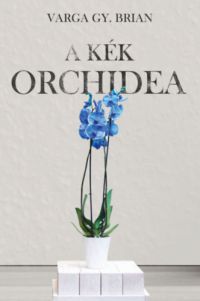 Varga Gy. Brian - A kék orchidea