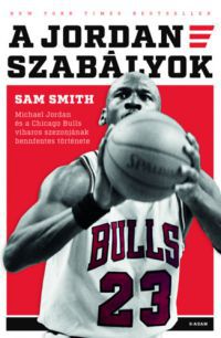 Sam Smith - A Jordan-szabályok - Michael Jordan és a Chicago Bulls viharos szezonjának bennfentes története