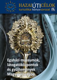  - Egyházi múzeumok, látogatóközpontok és gyűjtemények Magyarországon