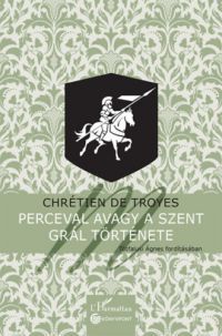 Chrétien de Troyes - Perceval avagy a Szent Grál története