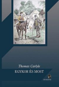 Thomas Carlyle - Egykor és most