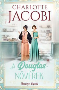 Charlotte Jacobi - A Douglas-nővérek 2. - Mennyei illatok