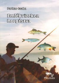 Farkas Csaba - Emlékvizeken horgászva