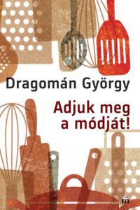 Dragomán György - Adjuk meg a módját!