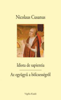 Nicolaus Cusanus - Idiota de sapientia - Az együgyű a bölcsességről