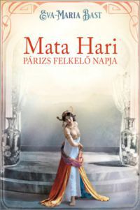 Eva-Maria Bast - Mata Hari - Párizs felkelő napja