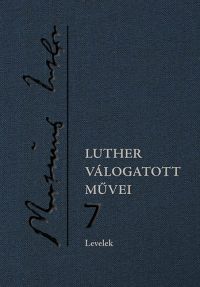 Luther Márton - Levelek - Luther válogatott művei 7.