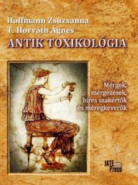 Hoffmann Zsuzsanna, T. Horváth Ágnes - Antik toxikológia