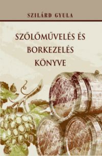 Szilárd Gyula - Szőlőművelés és borkezelés könyve