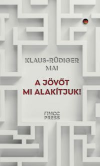 Klaus-Rüdiger Mai - A jövőt mi alakítjuk!