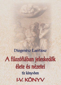Diogenész Laertiosz - A filozófiában jeleskedők élete és nézetei 1.