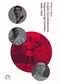Halász J. Attila - A japán harcművészetek magyarországi kezdetei 1900-1950