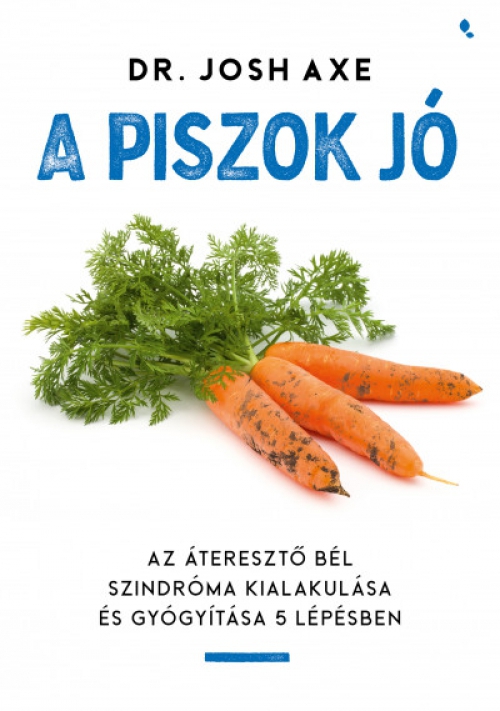 Dr Josh Axe - A piszok jó - Az áteresztő bél szindróma kialakulása és gyógyítása 5 lépésben