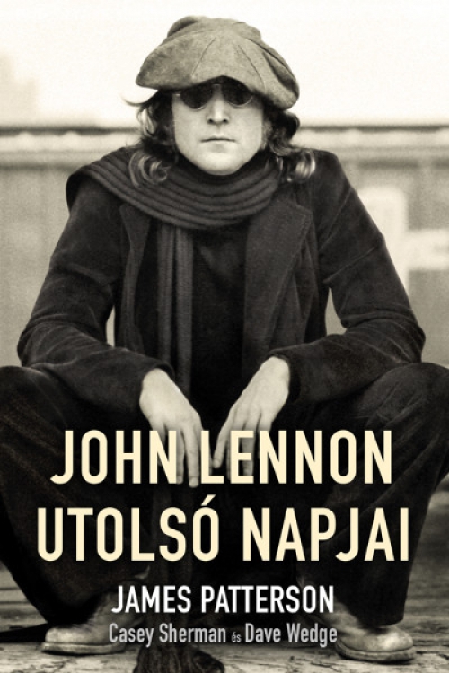 James Patterson, Casey Sherman, Dave Wedge - John Lennon utolsó napjai