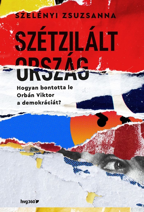 Szelényi Zsuzsanna - Szétzilált ország - Hogyan bontotta le Orbán Viktor a demokráciát?