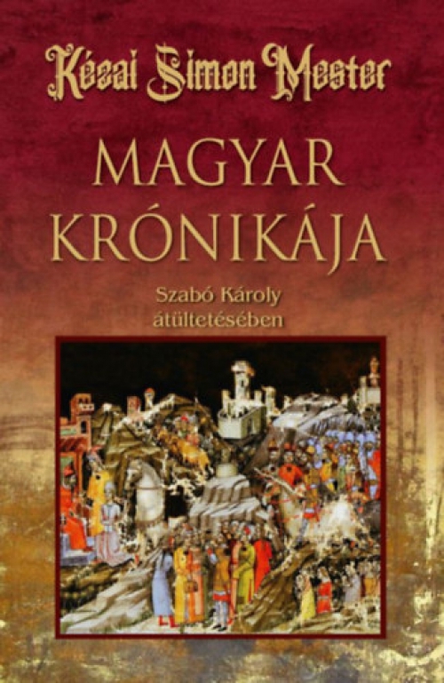 Szabó Károly (szerk.) - Kézai Simon Mester magyar krónikája