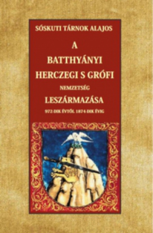 Sóskuti Tárnok Lajos - A Batthyányi herczegi s grófi nemzetség leszármazása 972-dik évtől 1874-dik évig