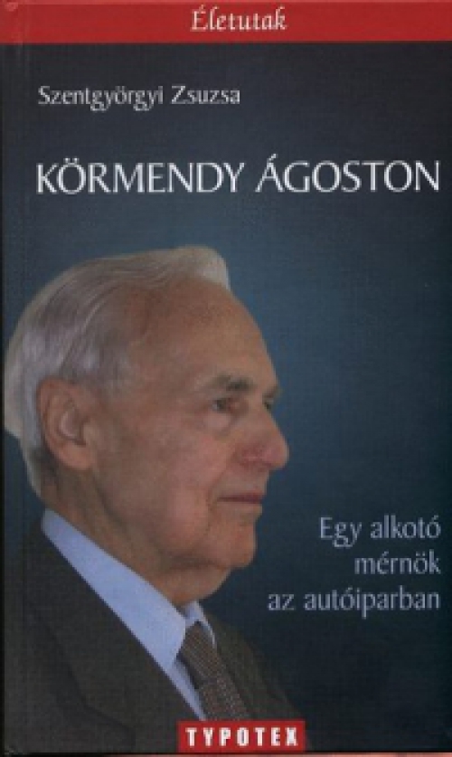 Szentgyörgyi Zsuzsa - Körmendy Ágoston - Egy alkotó mérnök az autóiparban