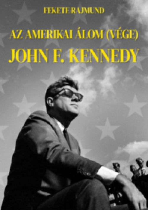 Fekete Rajmund - Az amerikai álom (vége) - John F. Kennedy