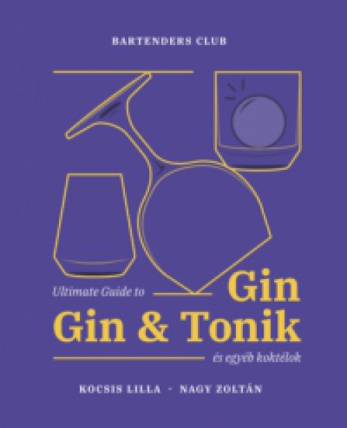Kocsis Lilla, Nagy Zoltán - Ultimate Guide to Gin - Gin&Tonik és egyéb koktélok