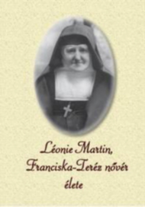 Csillag Éva - Léonie Martin, Franciska-Teréz nővér élete
