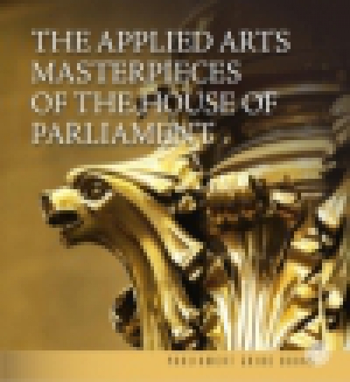 The Applied Arts Masterpieces of the House of Parliament - Az Országház iparművészeti remekei