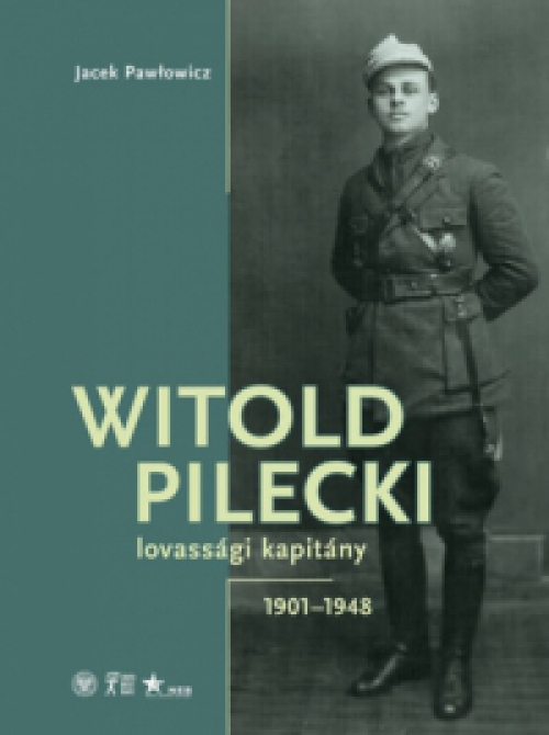 Jacek Pawlowicz - Witold Pilecki lovassági kapitány - 1901-1948